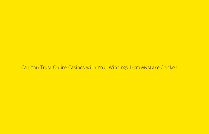 Can You Trust Online Casinos with Your Winnings from Mystake Chicken?